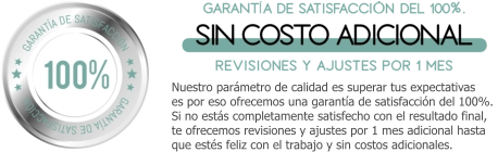 Nuestro parámetro de calidad es superar tus expectativas  es por eso ofrecemos una garantía de satisfacción del 100%.  Si no estás completamente satisfecho con el resultado final,  te ofrecemos revisiones y ajustes por 1 mes adicional hasta  que estés feliz con el trabajo y sin costos adicionales.